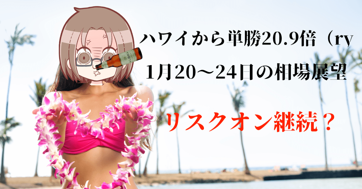 【リスクオン】株高と円売りは続く?ハワイから単勝20.9倍を的中させた(ry【1月20〜24日のトレード戦略】