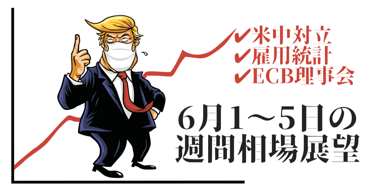 【米中問題】トランプは経済優先?安堵感で株高、為替は緩いドル安が意識されるが…【6月1〜5日の週間相場展望】