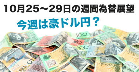 【為替】円売りが再開するかに注目！ロングするなら豪ドルか？【10月25〜29日の週間相場展望】