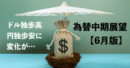 【為替中期展望】米ドル独歩高、円独歩安は終了か？日銀の政策変更懸念も【6月版】