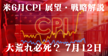 【CPI】今夜の米6月消費者物価指数は乱高下確定？予想通り弱ければ株式市場は拍手喝采だが…【7月12日の見通し・戦略解説】