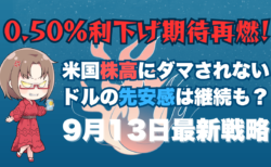 0.50%利下げ期待再燃！米国株高とドル安をどう考える？株と為替の最新分析→9月13日