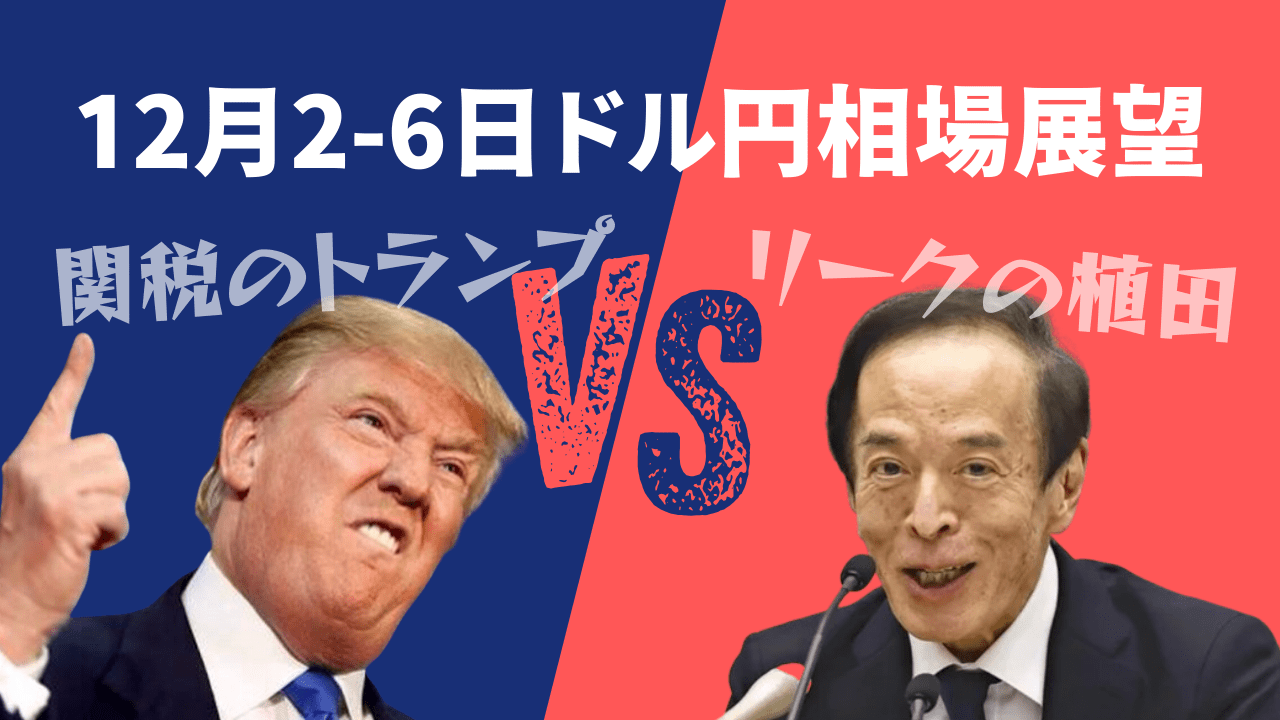 【12/2-6】今週の相場見通し/円高orドル高？関税のトランプVSリークの植田！→12月1日